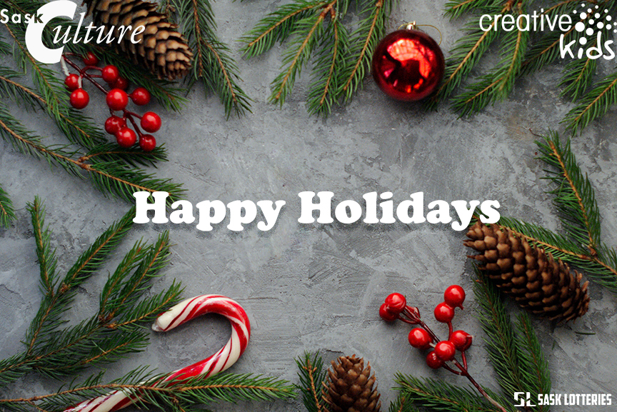 A festive holiday image featuring pine branches, red berries, pinecones, a candy cane and a red ornament on a grey background. Logos for SaskCulture, Creative Kids and Sask Lotteries are featured in the corners.