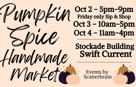 Pumpkin Spice Handmade Market at the Stockade building in Swift Current SK. Date and times are Friday October 2 from 5pm till 9 pm with a sip and shop, Saturday October 3is 10am till 5pm and Sunday October 4 is 11am till 4 pm
