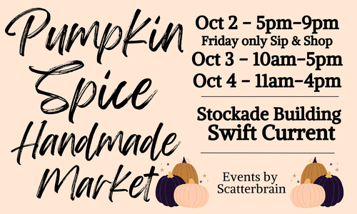 Pumpkin Spice Handmade Market at the Stockade building in Swift Current SK. Date and times are Friday October 2 from 5pm till 9 pm with a sip and shop, Saturday October 3is 10am till 5pm and Sunday October 4 is 11am till 4 pm