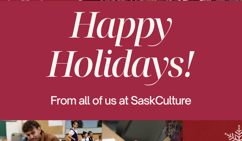 Holiday greeting graphic with “Happy Holidays! From all of us at SaskCulture” in white text on a maroon background with snowflakes, surrounded by photos of cultural activities like crafts, dance, music, and artwork.
