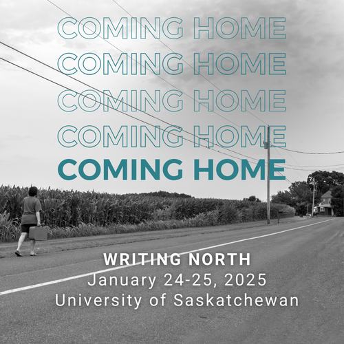 Cascading text that says "Coming home" over a black and white stock photograph of a person walking on a prairie highway with a suitcase in hand. In white text at the bottom center: "Writing North January 24-25, 2025, University of Saskatchewan."