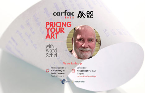 Banner for CARFAC SASK and the Art Gallery of Swift Current are pleased to present the following free workshop: PRICING YOUR ARTWORK with Ward Schell on Saturday November 14, 2026.